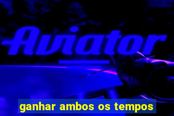 ganhar ambos os tempos